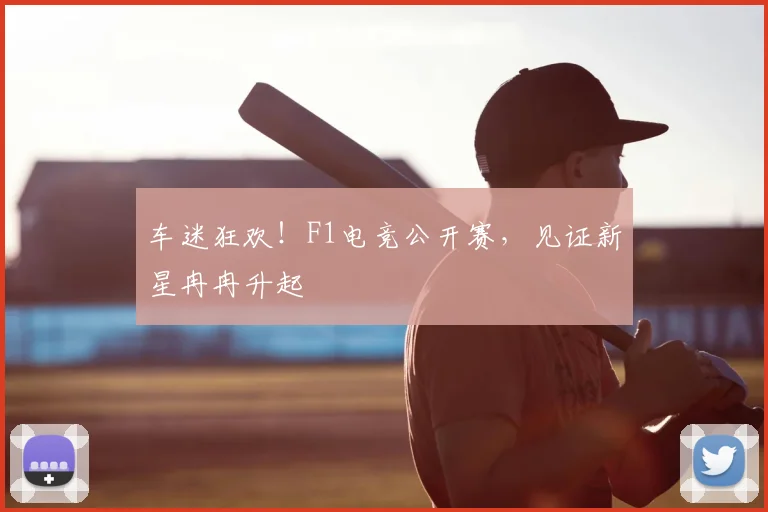 车迷狂欢！F1电竞公开赛，见证新星冉冉升起
