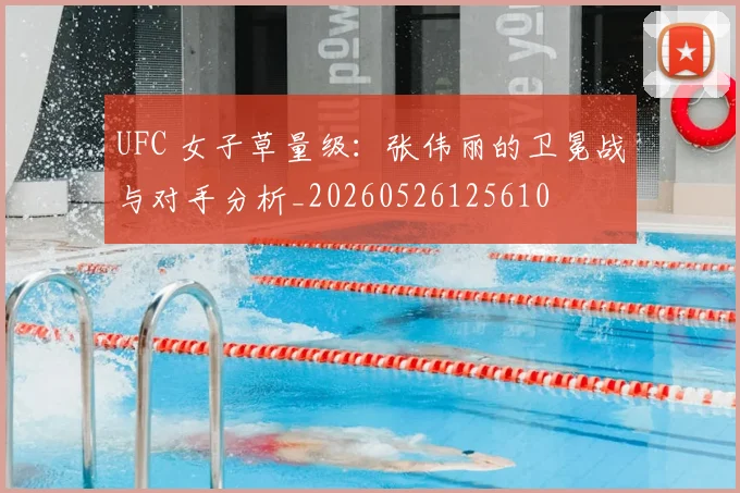 UFC 女子草量级：张伟丽的卫冕战与对手分析_20260526125610