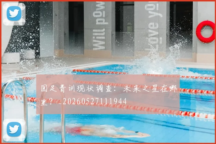 国足青训现状调查:未来之星在哪里?_20260527111944