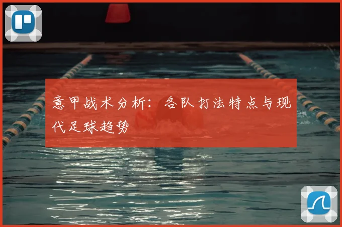 意甲战术分析：各队打法特点与现代足球趋势